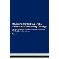 Reversing Chronic Superficial Dermatitis: Overcoming Cravings The Raw Vegan Plant-Based Detoxification & Regeneration Workbook for Healing Patients. Volume 3
