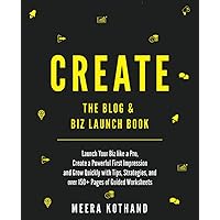 CREATE Blog & Biz Launch Book: Launch Your Biz like a Pro, Create a Powerful First Impression & Grow Quickly with Tips, Strategies, and over 150+ Pages of Guided Checklists and Worksheets
