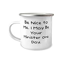 Funny Minister 12oz Camping Mug, Be Nice to Me. I May Be Your Minister One Day, Present For Men Women, Love Gifts From Friends