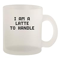 I Am A Latte To Handle - Glass 10oz Frosted Coffee Mug, Frosted