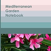 Mediterranean Garden Notebook: A Complete Garden Design Planner, Plant Logbook, Journal and more! Your private oasis of garden planning bliss - ... - Bring the Mediterranean to your garden!