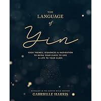 The Language of Yin: Yoga Themes, Sequences and Inspiration to Bring Your Class to Life and Life to Your Class (The Inspired Yoga Teacher) The Language of Yin: Yoga Themes, Sequences and Inspiration to Bring Your Class to Life and Life to Your Class (The Inspired Yoga Teacher) Paperback Kindle