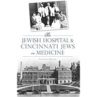The Jewish Hospital & Cincinnati Jews in Medicine (American Heritage) The Jewish Hospital & Cincinnati Jews in Medicine (American Heritage) Paperback Kindle Hardcover