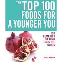 The Top 100 Foods for a Younger You: 100 Remedies to Turn Back the Clock The Top 100 Foods for a Younger You: 100 Remedies to Turn Back the Clock Paperback Mass Market Paperback