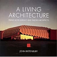 A Living Architecture: Frank Lloyd Wright and Taliesin Architects A Living Architecture: Frank Lloyd Wright and Taliesin Architects Hardcover