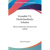 Gemalde V2, Niederlandische Schulen: Beschreibendes Verzeichniss (1892) (German Edition) Gemalde V2, Niederlandische Schulen: Beschreibendes Verzeichniss (1892) (German Edition) Paperback