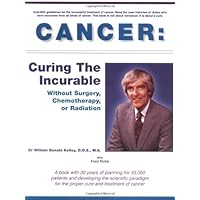 Cancer: Curing the Incurable Without Surgery, Chemotherapy, or Radiation Cancer: Curing the Incurable Without Surgery, Chemotherapy, or Radiation Paperback