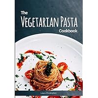 The Vegetarian Pasta Cookbook: Delicious pasta dishes and sauce recipes without meat or fish The Vegetarian Pasta Cookbook: Delicious pasta dishes and sauce recipes without meat or fish Paperback Kindle