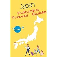 JAPAN　Fukuoka Travel Guide: A Travel Guide Written by a Local Japanese Resident of Fukuoka (Guide Book Book 1)