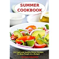 Summer Cookbook: 101 Light and Healthy Dinner Recipes for Busy People on a Budget: Healthy Recipes for Weight Loss, Detox and Cleanse (Healthy Family Recipes) Summer Cookbook: 101 Light and Healthy Dinner Recipes for Busy People on a Budget: Healthy Recipes for Weight Loss, Detox and Cleanse (Healthy Family Recipes) Paperback Kindle