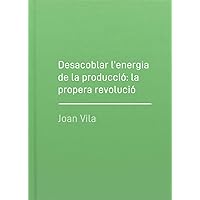 Desacoblar l’energia de la producció: la propera revolució (Catalan Edition)