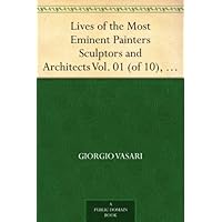 Lives of the Most Eminent Painters Sculptors and Architects Vol. 01 (of 10), Cimabue to Agnolo Gaddi Lives of the Most Eminent Painters Sculptors and Architects Vol. 01 (of 10), Cimabue to Agnolo Gaddi Kindle Paperback MP3 CD Library Binding