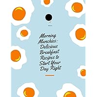 Morning Munchies: Delicious Breakfast Recipes to Start Your Day Right Morning Munchies: Delicious Breakfast Recipes to Start Your Day Right Kindle Paperback