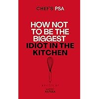 Chef's PSA: How not to be the biggest idiot in the kitchen