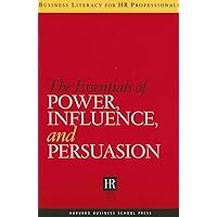 The Essentials of Power, Influence, and Persuasion (Business Literacy for HR Professionals) The Essentials of Power, Influence, and Persuasion (Business Literacy for HR Professionals) Paperback