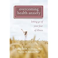 Overcoming Health Anxiety: Letting Go of Your Fear of Illness Overcoming Health Anxiety: Letting Go of Your Fear of Illness Paperback Kindle