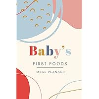 Baby’s First Foods Meal Planner: Starting Solid Food Weekly Journal for Busy Parents Baby’s First Foods Meal Planner: Starting Solid Food Weekly Journal for Busy Parents Paperback