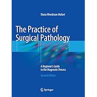 The Practice of Surgical Pathology: A Beginner's Guide to the Diagnostic Process The Practice of Surgical Pathology: A Beginner's Guide to the Diagnostic Process Paperback Kindle Hardcover