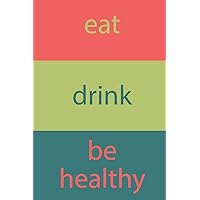 Eat Drink Be Healthy: Meal Tracker Food Journal Notebook 120 pages