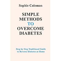 SIMPLE METHODS TO OVERCOME DIABETES: Step by step traditional guide to Reverse Diabetes at Home SIMPLE METHODS TO OVERCOME DIABETES: Step by step traditional guide to Reverse Diabetes at Home Kindle Paperback