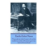 Emile Zola's Nana: “If you ask me what I came to do in this world, I, an artist, will answer you: I am here to live out loud.” Emile Zola's Nana: “If you ask me what I came to do in this world, I, an artist, will answer you: I am here to live out loud.” Paperback Kindle