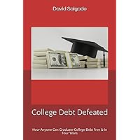 College Debt Defeated: How Anyone Can Graduate College Debt Free & In Four Years College Debt Defeated: How Anyone Can Graduate College Debt Free & In Four Years Paperback