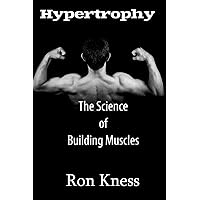 Hypertrophy - The Science of Building Muscle: Discover the Secrets to Muscle Growth, Supreme Strength and Maintaining a Healthy Diet Hypertrophy - The Science of Building Muscle: Discover the Secrets to Muscle Growth, Supreme Strength and Maintaining a Healthy Diet Paperback
