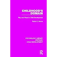 Childhood's Domain: Play and Place in Child Development (Psychology Library Editions: Child Development) Childhood's Domain: Play and Place in Child Development (Psychology Library Editions: Child Development) Paperback Kindle Hardcover