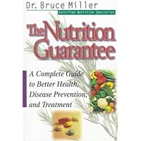 The Nutrition Guarantee: A Complete Guide to Better Health, Disease Prevention, and Treatment The Nutrition Guarantee: A Complete Guide to Better Health, Disease Prevention, and Treatment Paperback