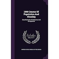 1990 Census Of Population And Housing: Classified Index Of Industries And Occupations 1990 Census Of Population And Housing: Classified Index Of Industries And Occupations Hardcover Paperback