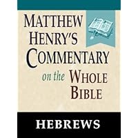 Matthew Henry's Commentary on the Whole Bible-Book of Hebrews Matthew Henry's Commentary on the Whole Bible-Book of Hebrews Kindle
