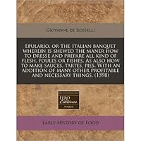 Epulario, or the Italian Banquet Wherein Is Shewed the Maner How to Dresse and Prepare All Kind of Flesh, Foules or Fishes. as Also How to Make Sauces, Tartes, Pies. with an Addition of Many Other Profitable and Necessary Things. (1598) (Paperback) - Common