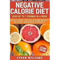Negative Calorie Diet: Lose up to 7 pounds in a week - Enjoy What You Eat & Lose Weight Without Starving Yourself Negative Calorie Diet: Lose up to 7 pounds in a week - Enjoy What You Eat & Lose Weight Without Starving Yourself Paperback Kindle