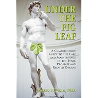 Under the Fig Leaf: A Comprehensive Guide to the Care and Maintenance of the Penis, Prostate and Related Organs Under the Fig Leaf: A Comprehensive Guide to the Care and Maintenance of the Penis, Prostate and Related Organs Paperback