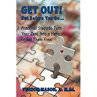 Get Out! But Before You Go...: Practical Steps to Turn Your Zero into a Hero or Set Them Free!