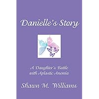Danielle's Story: A Daughter's Battle with Aplastic Anemia Danielle's Story: A Daughter's Battle with Aplastic Anemia Paperback