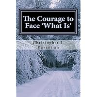 The Courage to Face 'What Is' The Courage to Face 'What Is' Paperback