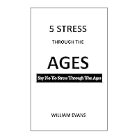 5 STRESS THROUGH THE AGES: Stress Over An Extended Period Can Become Chronic And Harmful To You Or Your Children Through The Ages. Say No To Stress Through The Ages 5 STRESS THROUGH THE AGES: Stress Over An Extended Period Can Become Chronic And Harmful To You Or Your Children Through The Ages. Say No To Stress Through The Ages Kindle Paperback