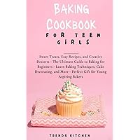 Baking Cookbook for Teen Girls: Sweet Treats, Easy Recipes, and Creative Desserts - The Ultimate Guide to Baking for Beginners - Learn Baking Techniques, ... into the World of Kid-Friendly Recipes 5) Baking Cookbook for Teen Girls: Sweet Treats, Easy Recipes, and Creative Desserts - The Ultimate Guide to Baking for Beginners - Learn Baking Techniques, ... into the World of Kid-Friendly Recipes 5) Kindle Hardcover