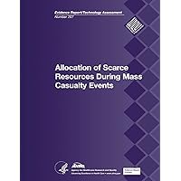 Allocation of Scarce Resources During Mass Casualty Events: Evidence Report/Technology Assessment Number 207 Allocation of Scarce Resources During Mass Casualty Events: Evidence Report/Technology Assessment Number 207 Paperback