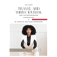 Travel and Thrive Journal: For Entrepreneurs Exhausted & in Hustle Culture Recovery Travel and Thrive Journal: For Entrepreneurs Exhausted & in Hustle Culture Recovery Paperback