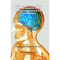 A Memory Therapy & Study Guide For Dyslexia, Adhd, Learning Impairment & Poor Verbal Memory: Improve Your Verbal Memory A Memory Therapy & Study Guide For Dyslexia, Adhd, Learning Impairment & Poor Verbal Memory: Improve Your Verbal Memory Paperback