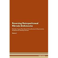 Reversing Retroperitoneal Fibrosis: Deficiencies The Raw Vegan Plant-Based Detoxification & Regeneration Workbook for Healing Patients. Volume 4