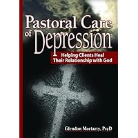 Pastoral Care of Depression: Helping Clients Heal Their Relationship With God (Haworth Series in Chaplaincy) Pastoral Care of Depression: Helping Clients Heal Their Relationship With God (Haworth Series in Chaplaincy) Paperback Kindle Hardcover