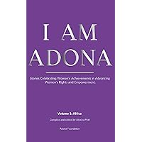 I Am Adona: Stories Celebrating Women's Achievements in Advancing Women's Rights and Empowerment I Am Adona: Stories Celebrating Women's Achievements in Advancing Women's Rights and Empowerment Paperback