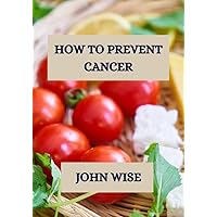 HOW TO PREVENT CANCER: cancer cure natural food remedies HOW TO PREVENT CANCER: cancer cure natural food remedies Kindle Paperback