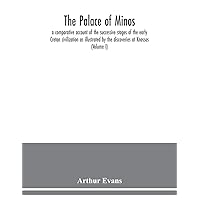 The palace of Minos: a comparative account of the successive stages of the early Cretan civilization as illustrated by the discoveries at Knossos (Volume I) The palace of Minos: a comparative account of the successive stages of the early Cretan civilization as illustrated by the discoveries at Knossos (Volume I) Paperback Kindle Hardcover