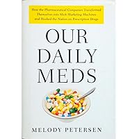 Our Daily Meds: How the Pharmaceutical Companies Transformed Themselves into Slick Marketing Machines and Hooked the Nation on Prescription Drugs Our Daily Meds: How the Pharmaceutical Companies Transformed Themselves into Slick Marketing Machines and Hooked the Nation on Prescription Drugs Hardcover Kindle Paperback