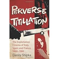 Perverse Titillation: The Exploitation Cinema of Italy, Spain and France, 1960–1980 Perverse Titillation: The Exploitation Cinema of Italy, Spain and France, 1960–1980 Kindle Paperback