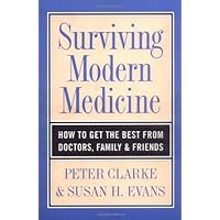 Surviving Modern Medicine: How to Get the Best From Doctors, Family , and Friends: How to Get the Best from Doctors, Family and Friends Surviving Modern Medicine: How to Get the Best From Doctors, Family , and Friends: How to Get the Best from Doctors, Family and Friends Kindle Hardcover Paperback